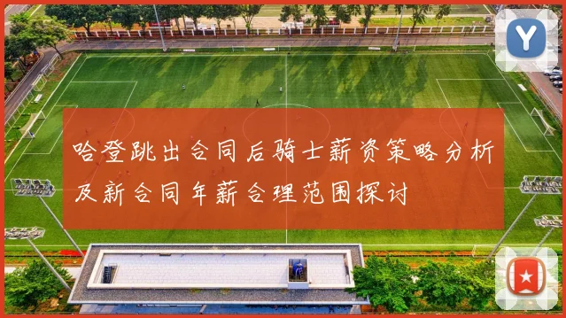 哈登跳出合同后骑士薪资策略分析及新合同年薪合理范围探讨