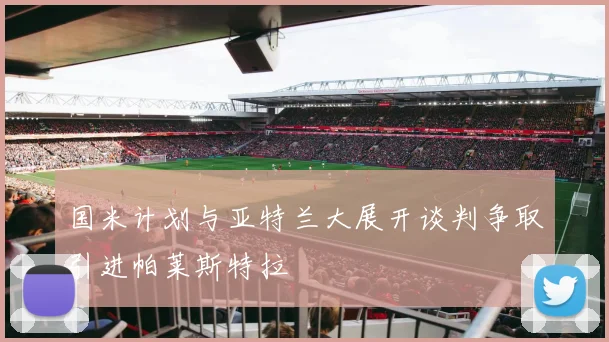 国米计划与亚特兰大展开谈判争取引进帕莱斯特拉