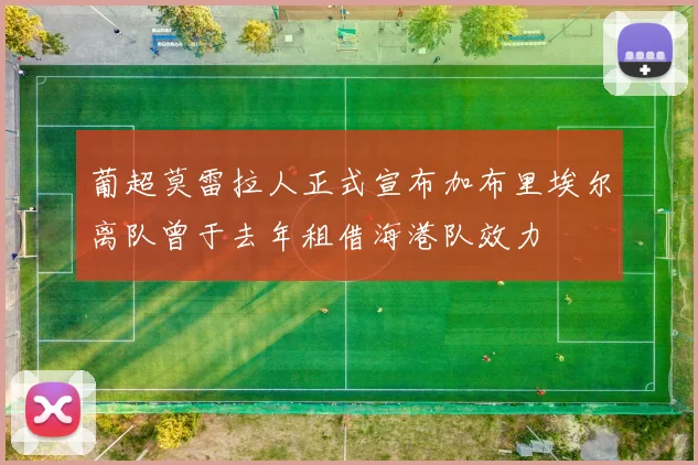 葡超莫雷拉人正式宣布加布里埃尔离队曾于去年租借海港队效力