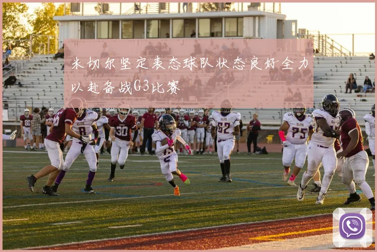 米切尔坚定表态球队状态良好全力以赴备战G3比赛